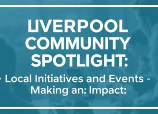 Liverpool Community Spotlight: Local Initiatives and Events Making a Difference Liverpool Community Spotlight: Local Initiatives and Events Making an Impact